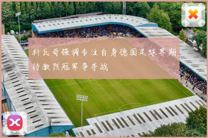 科瓦奇强调专注自身德国足球界期待激烈冠军争夺战