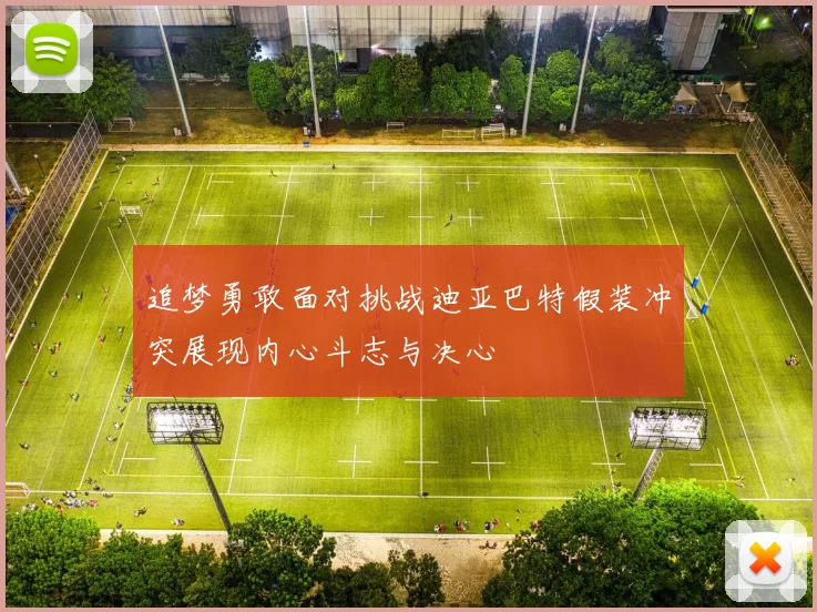 追梦勇敢面对挑战迪亚巴特假装冲突展现内心斗志与决心